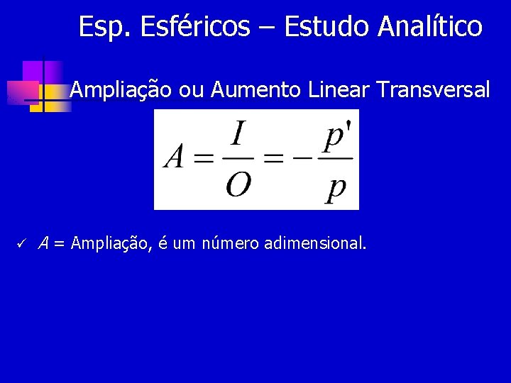 Esp. Esféricos – Estudo Analítico Ampliação ou Aumento Linear Transversal ü A = Ampliação,