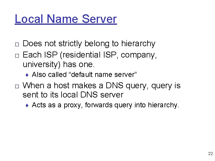 Local Name Server □ Does not strictly belong to hierarchy □ Each ISP (residential
