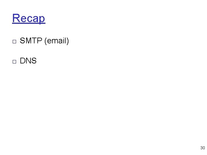 Recap □ SMTP (email) □ DNS 30 