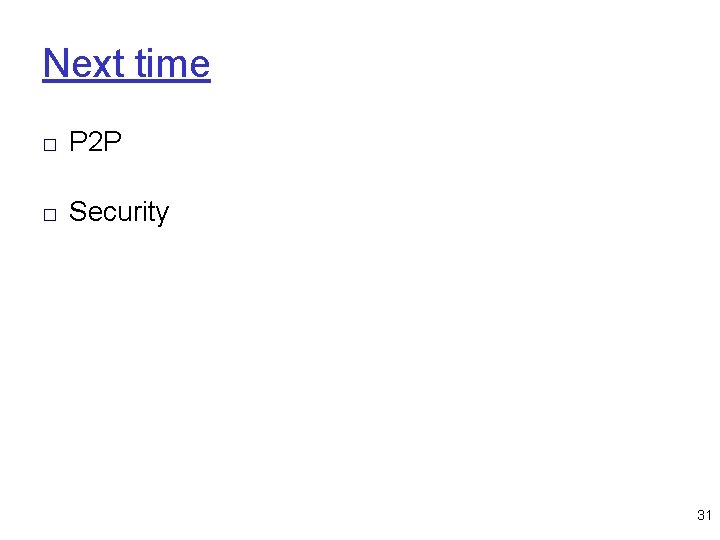 Next time □ P 2 P □ Security 31 