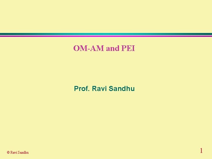 OM-AM and PEI Prof. Ravi Sandhu © Ravi Sandhu 1 