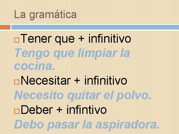 La gramática Tener que + infinitivo Tengo que limpiar la cocina. Necesitar + infinitivo