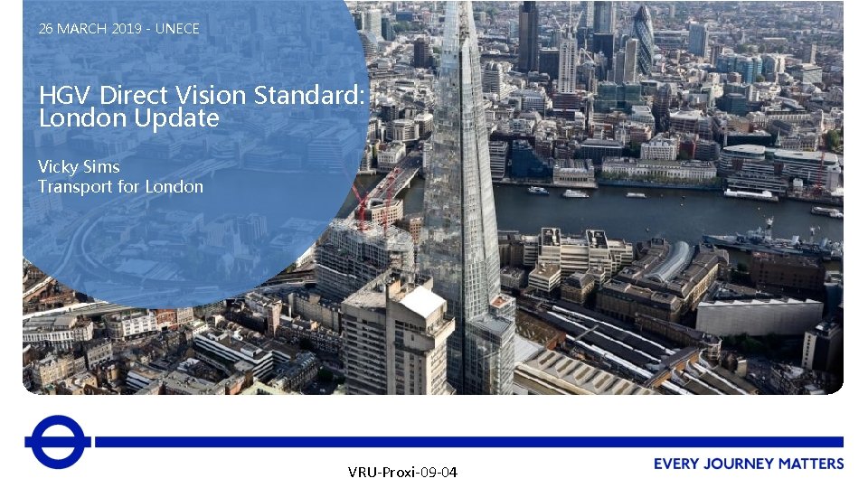 26 MARCH 2019 - UNECE HGV Direct Vision Standard: London Update Vicky Sims Transport