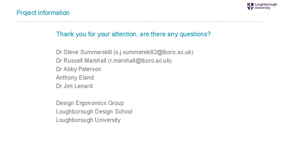 Project information Thank you for your attention, are there any questions? Dr Steve Summerskill