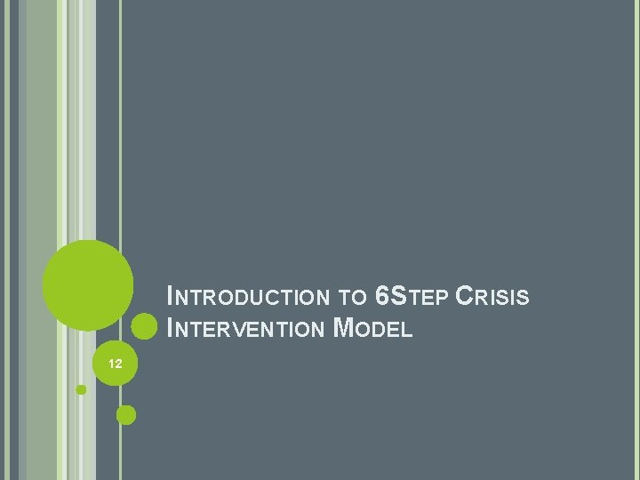 INTRODUCTION TO 6 STEP CRISIS INTERVENTION MODEL 12 