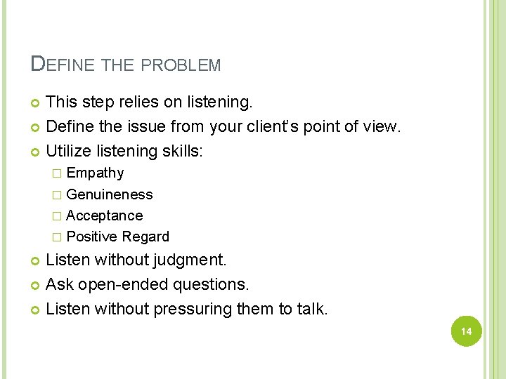 DEFINE THE PROBLEM This step relies on listening. Define the issue from your client’s