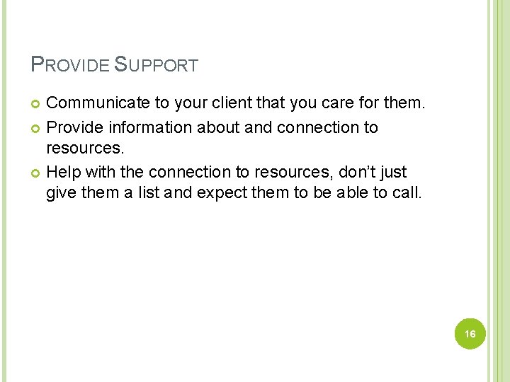 PROVIDE SUPPORT Communicate to your client that you care for them. Provide information about