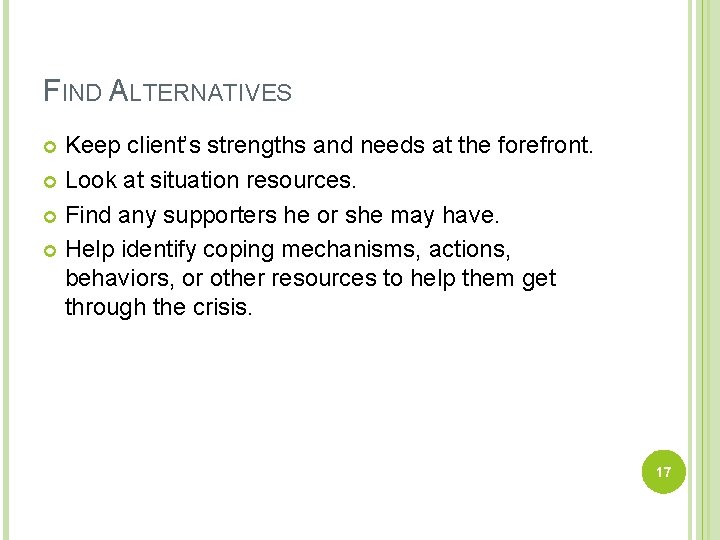 FIND ALTERNATIVES Keep client’s strengths and needs at the forefront. Look at situation resources.