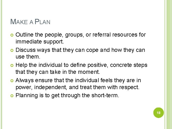 MAKE A PLAN Outline the people, groups, or referral resources for immediate support. Discuss