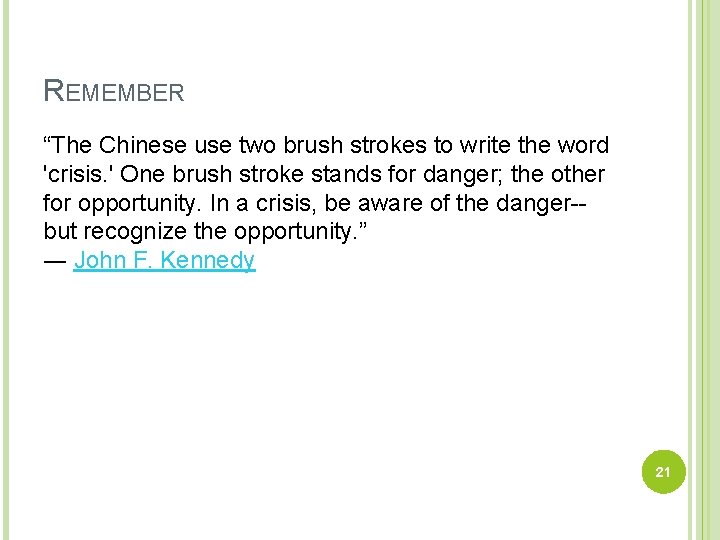 REMEMBER “The Chinese use two brush strokes to write the word 'crisis. ' One