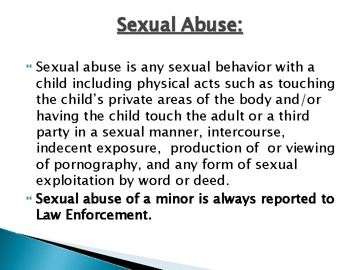 Sexual Abuse: Sexual abuse is any sexual behavior with a child including physical acts