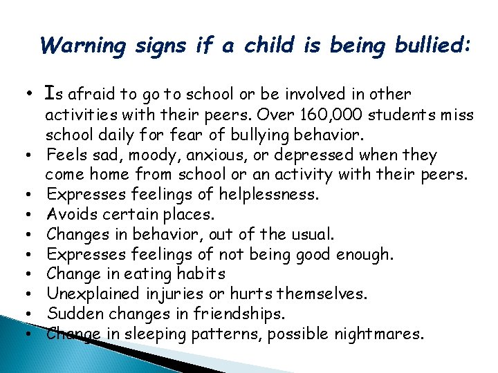 Warning signs if a child is being bullied: • Is afraid to go to