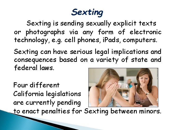 Sexting is sending sexually explicit texts or photographs via any form of electronic technology,