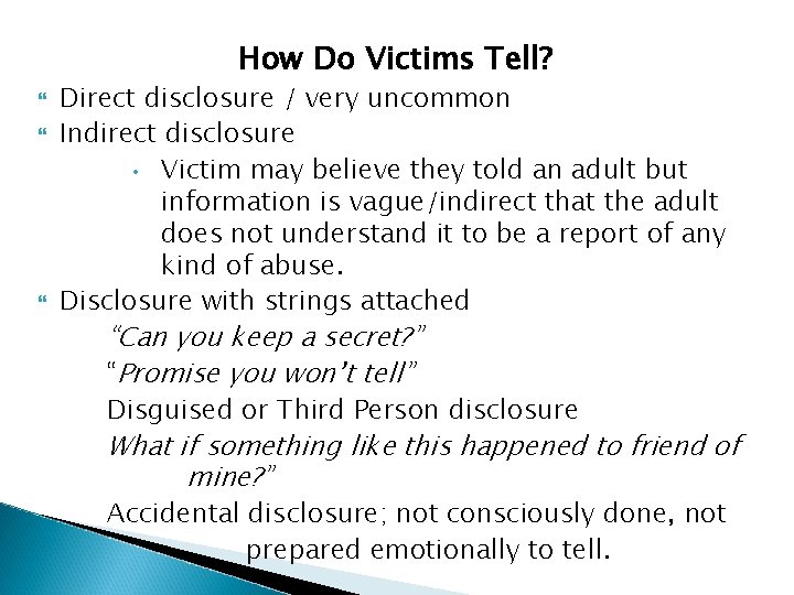 How Do Victims Tell? Direct disclosure / very uncommon Indirect disclosure • Victim may