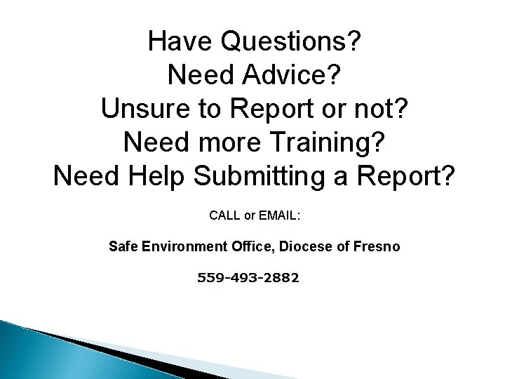 Have Questions? Need Advice? Unsure to Report or not? Need more Training? Need Help