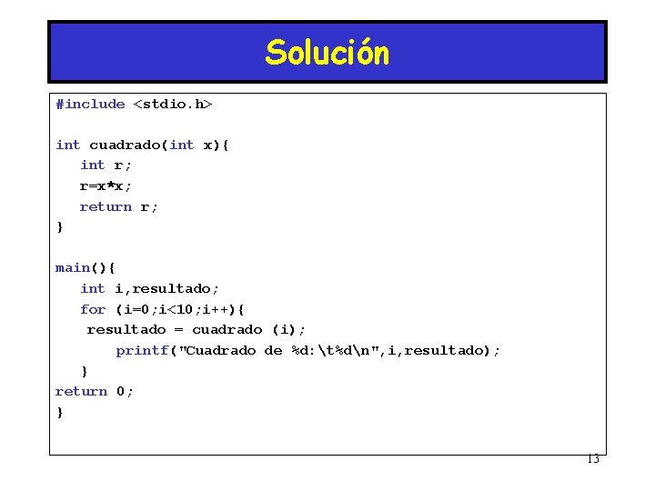 Solución #include <stdio. h> int cuadrado(int x){ int r; r=x*x; return r; } main(){