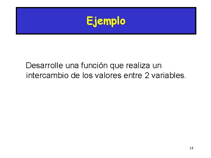 Ejemplo Desarrolle una función que realiza un intercambio de los valores entre 2 variables.