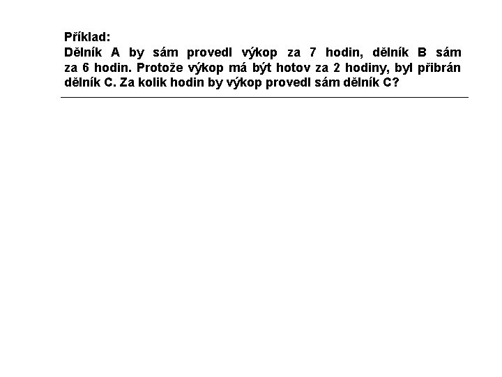 Příklad: Dělník A by sám provedl výkop za 7 hodin, dělník B sám za