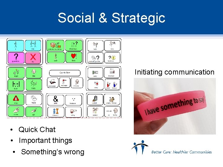 Social & Strategic Initiating communication • Quick Chat • Important things • Something’s wrong