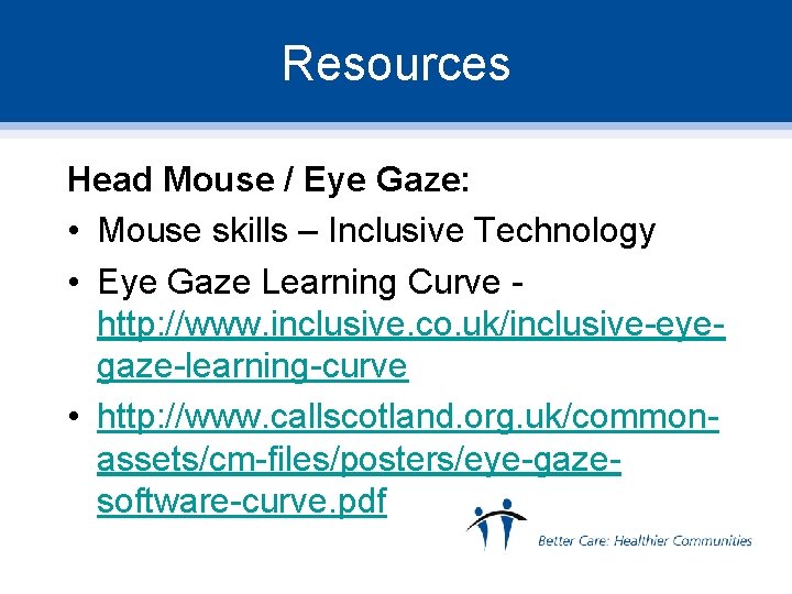 Resources Head Mouse / Eye Gaze: • Mouse skills – Inclusive Technology • Eye