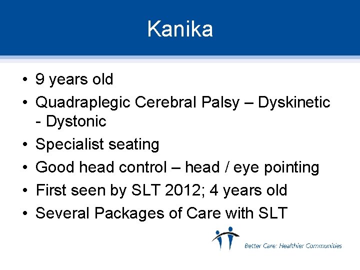 Kanika • 9 years old • Quadraplegic Cerebral Palsy – Dyskinetic - Dystonic •