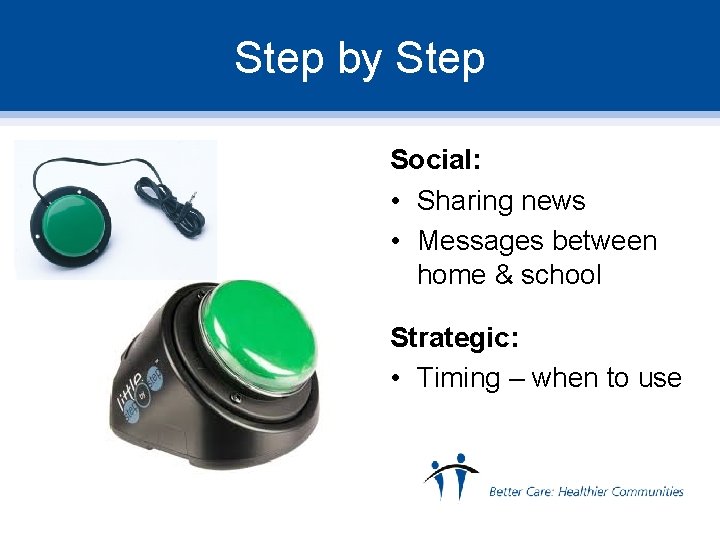 Step by Step Social: • Sharing news • Messages between home & school Strategic: