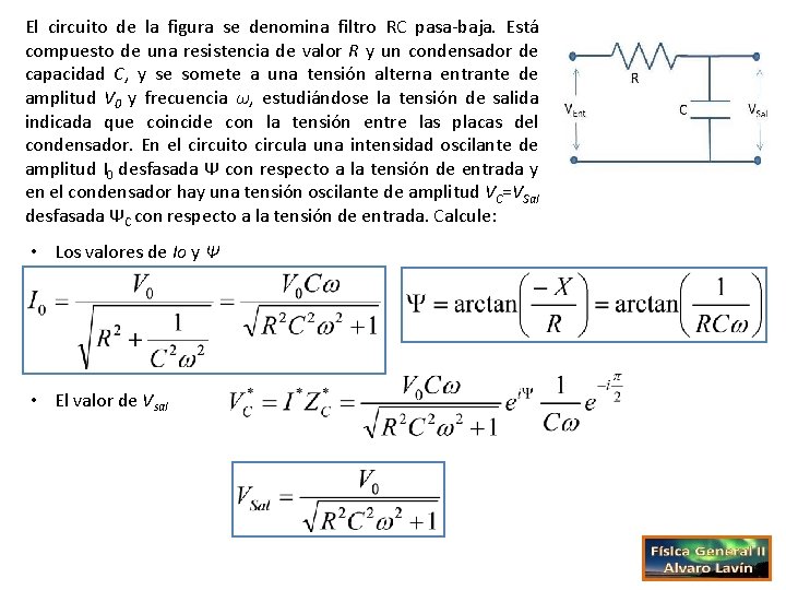 El circuito de la figura se denomina filtro RC pasa-baja. Está compuesto de una