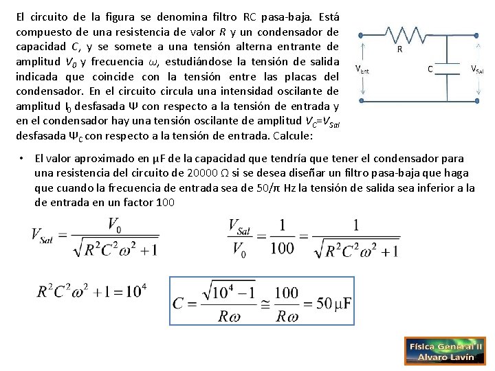 El circuito de la figura se denomina filtro RC pasa-baja. Está compuesto de una