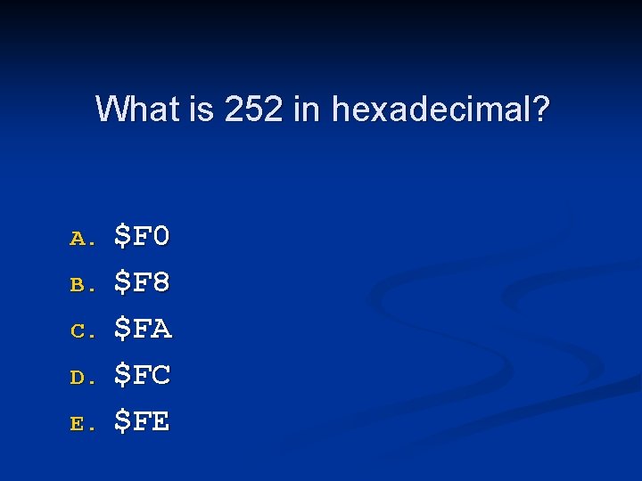 What is 252 in hexadecimal? A. B. C. D. E. $F 0 $F 8