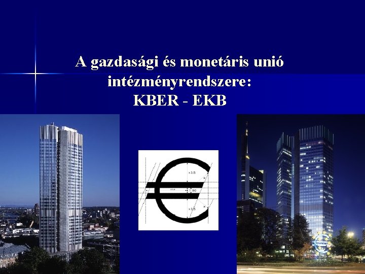 A gazdasági és monetáris unió intézményrendszere: KBER - EKB 