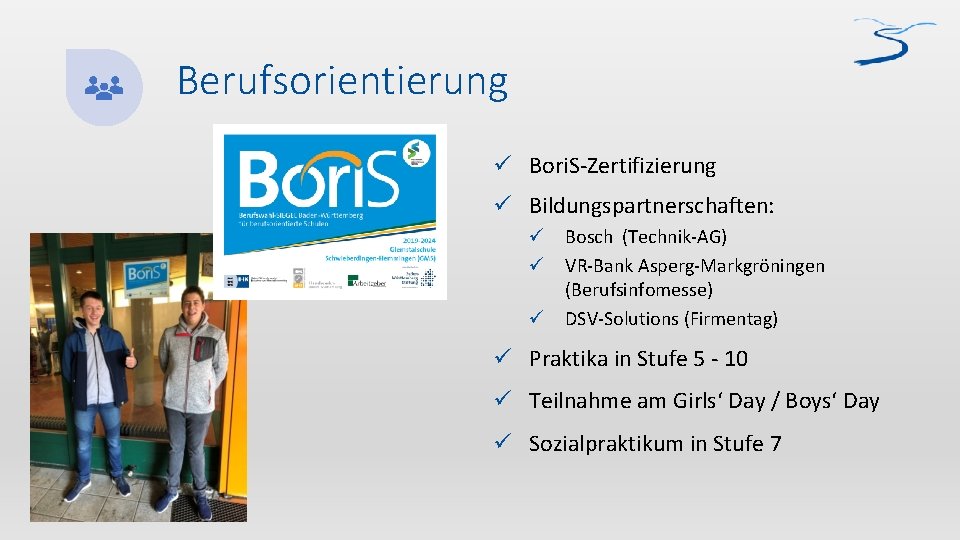 Berufsorientierung ü Bori. S-Zertifizierung ü Bildungspartnerschaften: ü Bosch (Technik-AG) ü VR-Bank Asperg-Markgröningen (Berufsinfomesse) ü