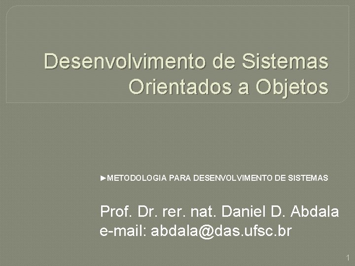 Desenvolvimento de Sistemas Orientados a Objetos ►METODOLOGIA PARA DESENVOLVIMENTO DE SISTEMAS Prof. Dr. rer.