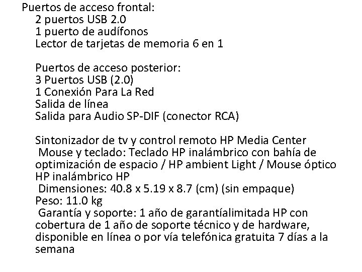 Puertos de acceso frontal: 2 puertos USB 2. 0 1 puerto de audífonos Lector