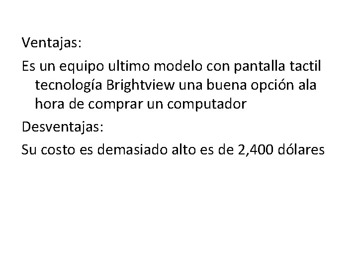 Ventajas: Es un equipo ultimo modelo con pantalla tactil tecnología Brightview una buena opción