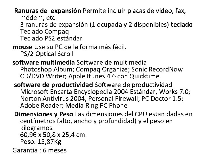 Ranuras de expansión Permite incluir placas de video, fax, módem, etc. 3 ranuras de