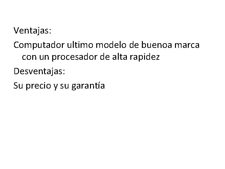 Ventajas: Computador ultimo modelo de buenoa marca con un procesador de alta rapidez Desventajas: