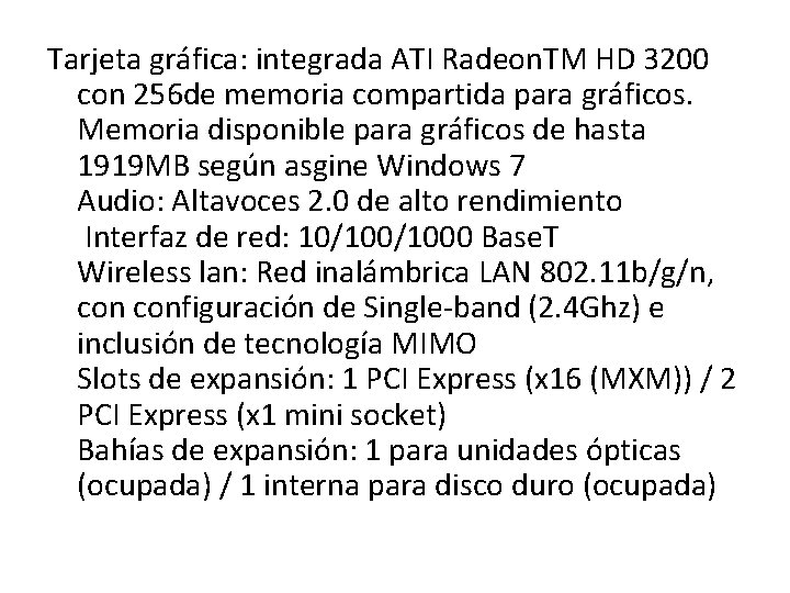 Tarjeta gráfica: integrada ATI Radeon. TM HD 3200 con 256 de memoria compartida para