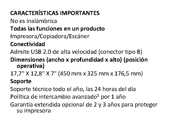 CARACTERÍSTICAS IMPORTANTES No es inalámbrica Todas las funciones en un producto Impresora/Copiadora/Escáner Conectividad Admite