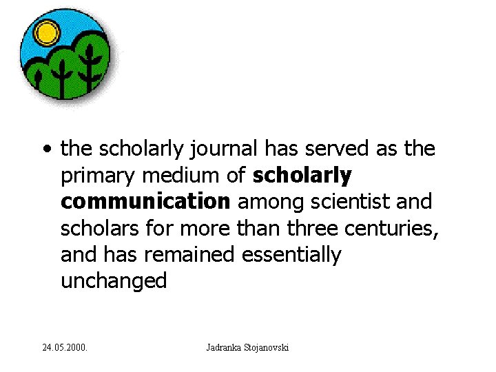  • the scholarly journal has served as the primary medium of scholarly communication