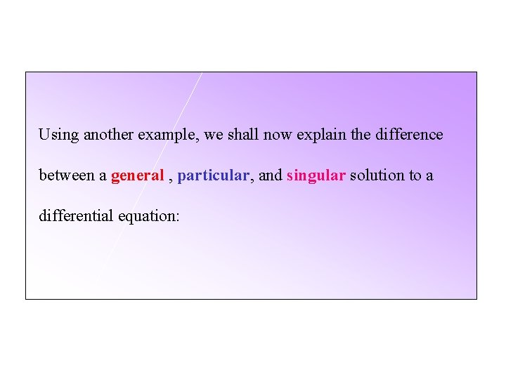 Using another example, we shall now explain the difference between a general , particular,