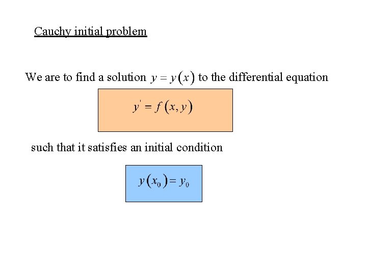 Cauchy initial problem We are to find a solution to the differential equation such