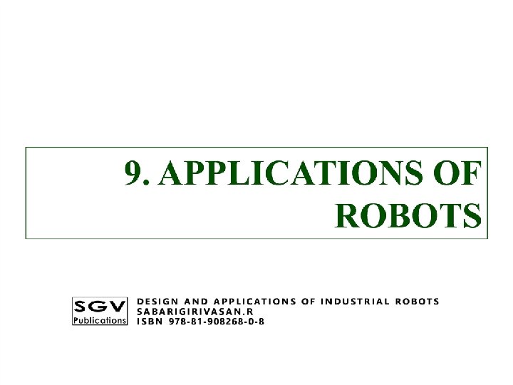 9. APPLICATIONS OF ROBOTS DESIGN AND APPLICATIONS OF INDUSTRIAL ROBOTS SABARIGIRIVASAN. R I S