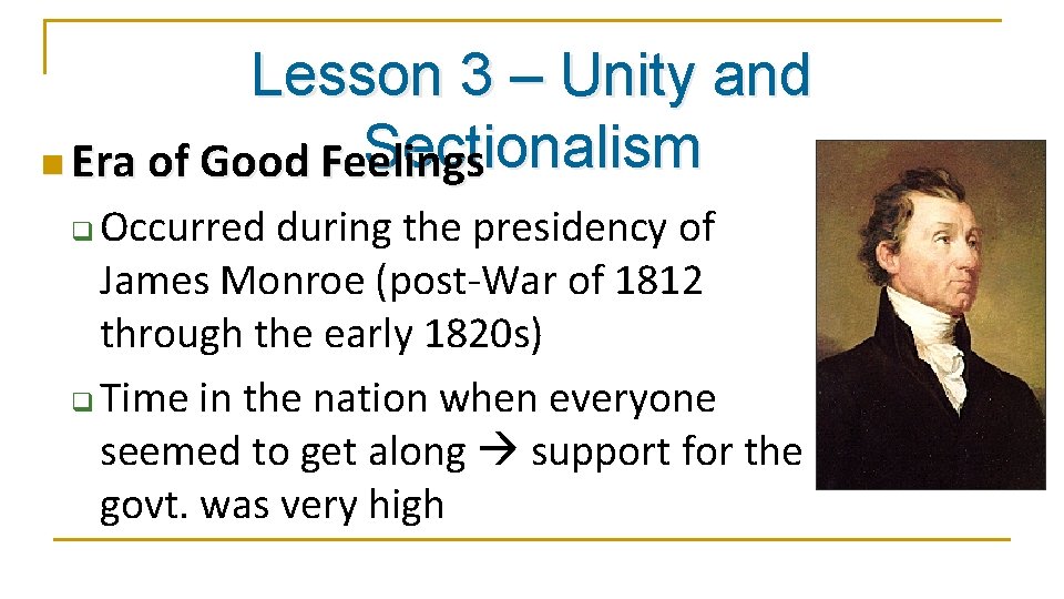 Lesson 3 – Unity and Sectionalism n Era of Good Feelings Occurred during the