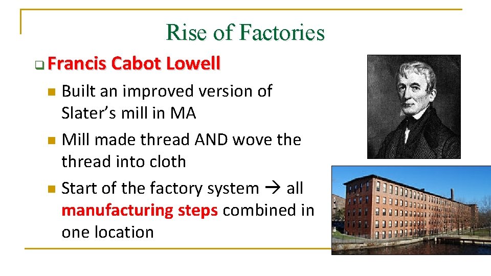 Rise of Factories q Francis Cabot Lowell Built an improved version of Slater’s mill
