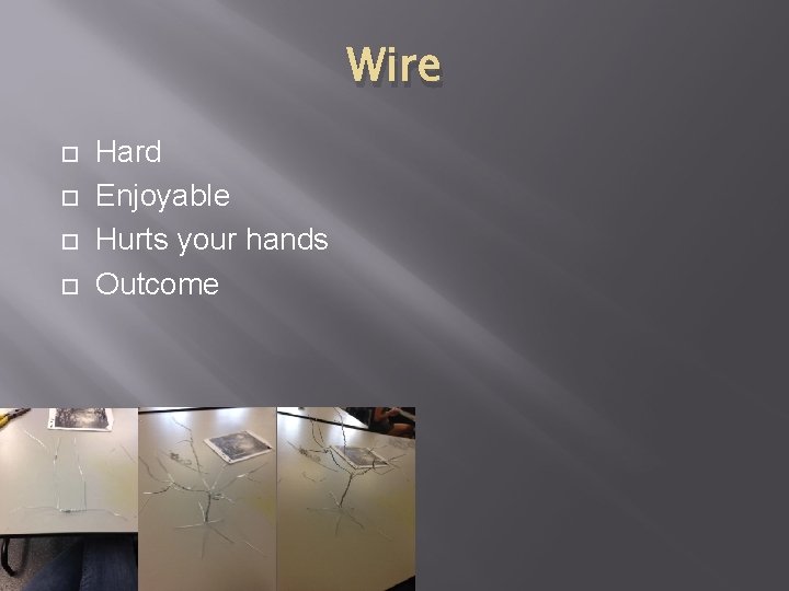 Wire Hard Enjoyable Hurts your hands Outcome 