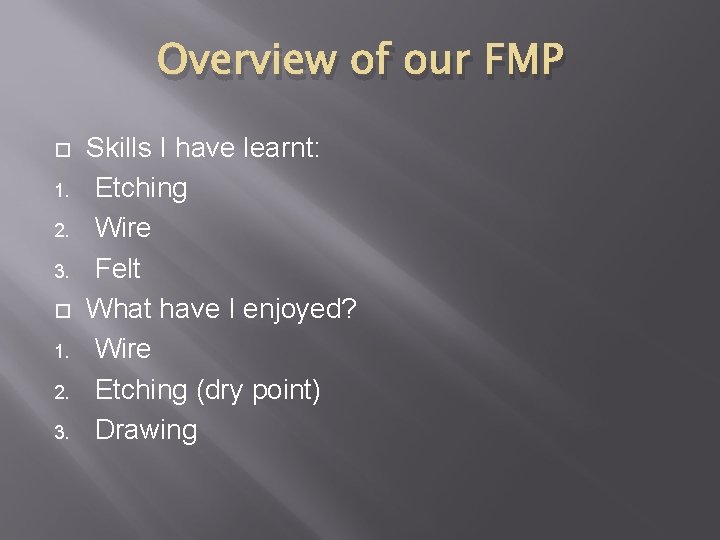 Overview of our FMP 1. 2. 3. Skills I have learnt: Etching Wire Felt