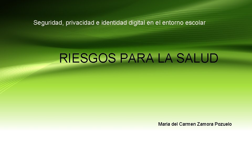 Seguridad, privacidad e identidad digital en el entorno escolar RIESGOS PARA LA SALUD Maria