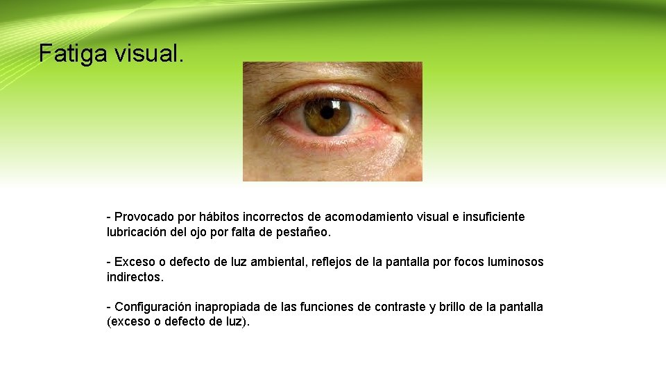 Fatiga visual. - Provocado por hábitos incorrectos de acomodamiento visual e insuficiente lubricación del