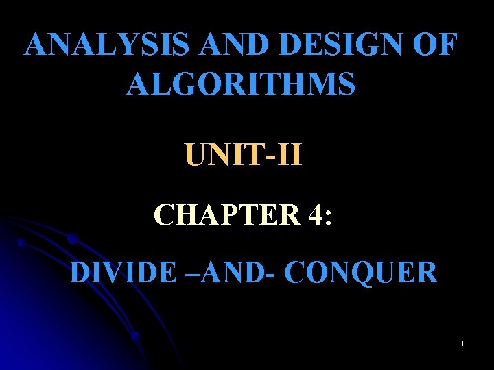 ANALYSIS AND DESIGN OF ALGORITHMS UNIT-II CHAPTER 4: DIVIDE –AND- CONQUER 1 