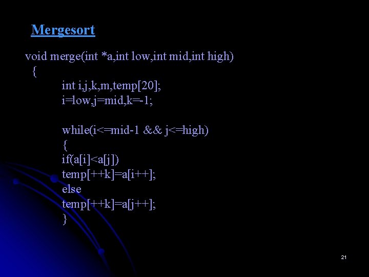 Mergesort void merge(int *a, int low, int mid, int high) { int i, j,